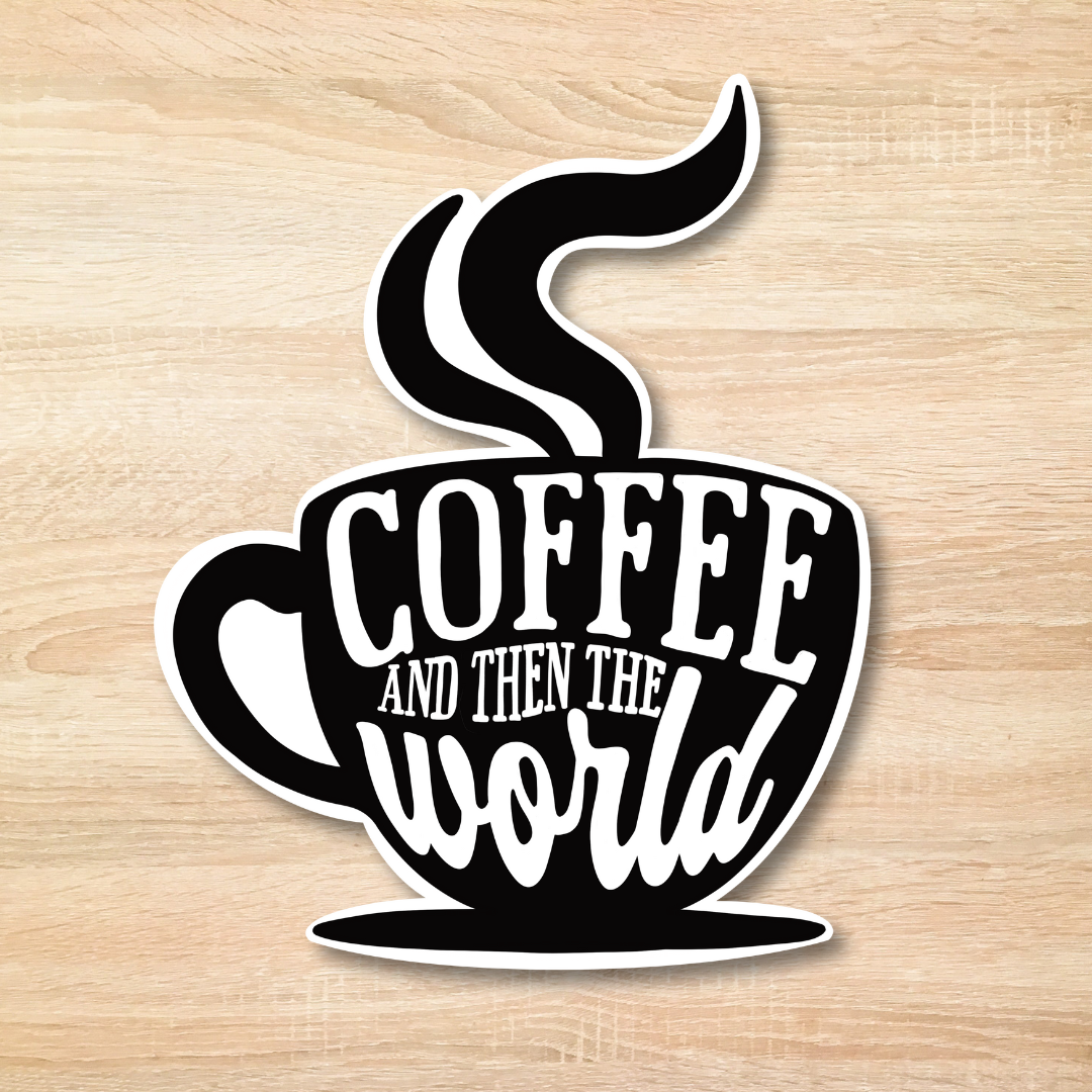 Coffee And Then The World Sticker